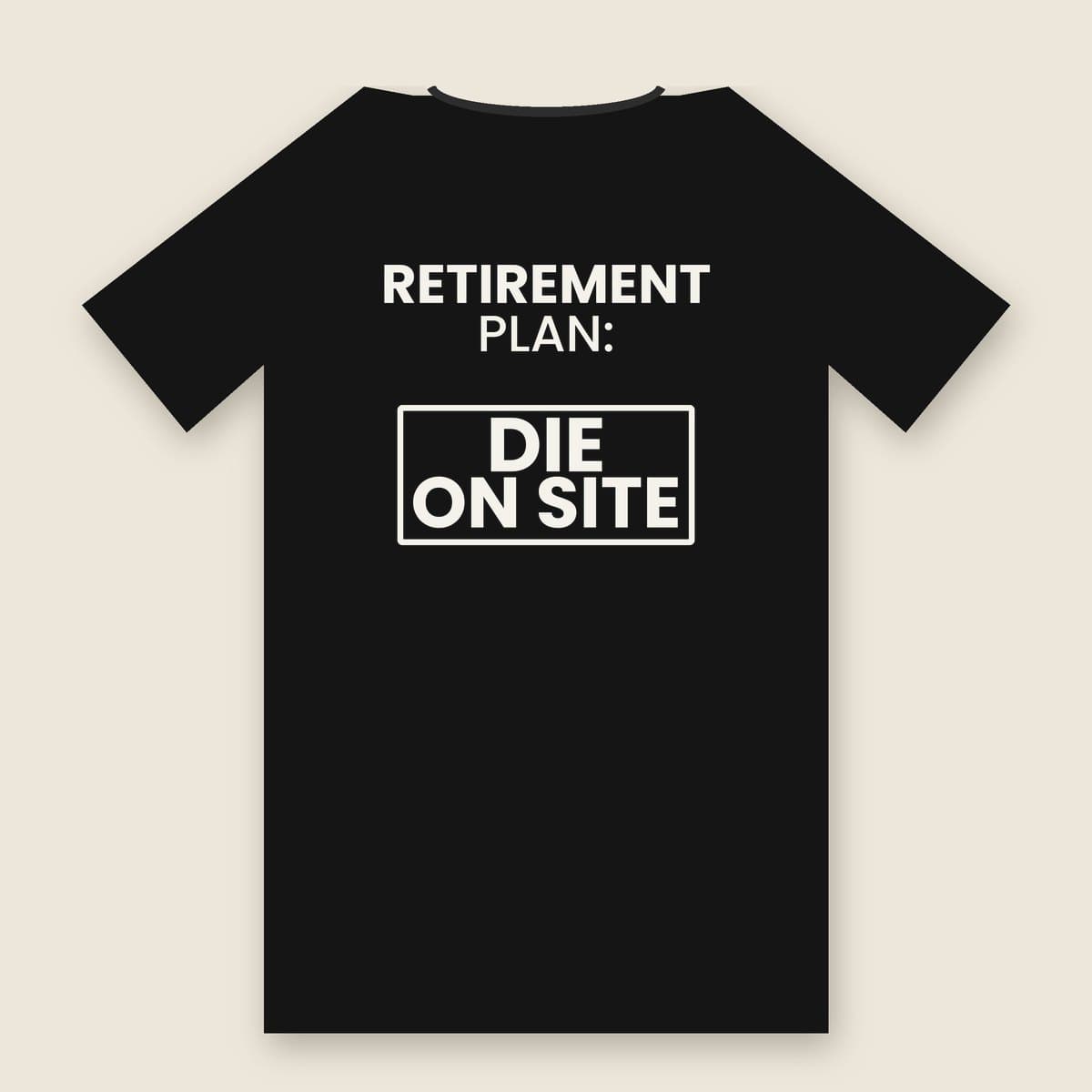 Retirement Plan: Die On Site t-shirt in Black, back of the shirt laid flat
