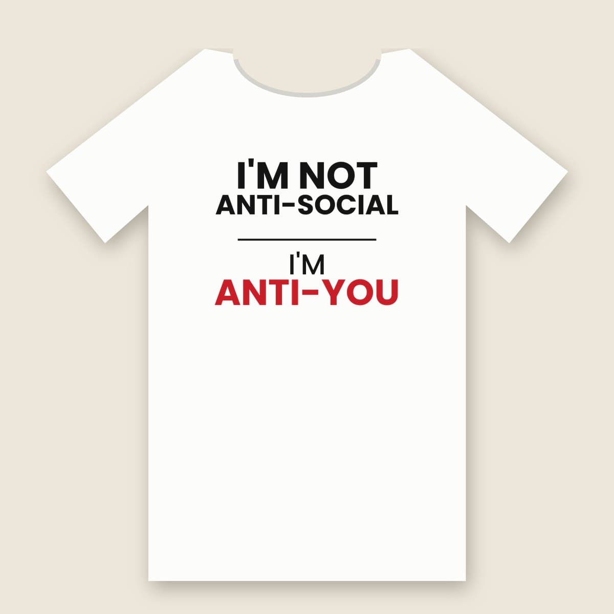 I'm Not Anti-Social, I'm Anti-You t-shirt in White, laid flat