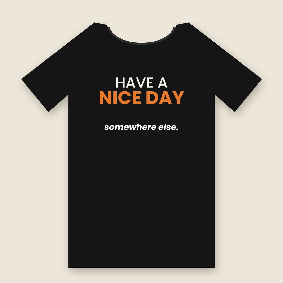 Have A Nice Day... Somewhere Else t-shirt in Black, laid flat