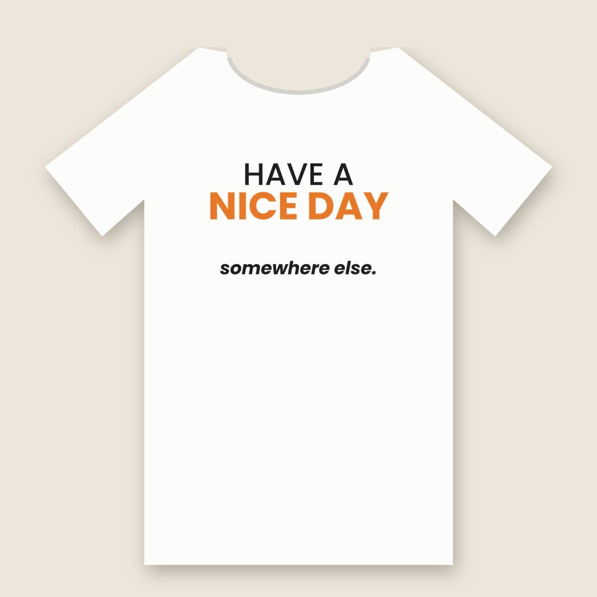Have A Nice Day... Somewhere Else t-shirt in White, laid flat